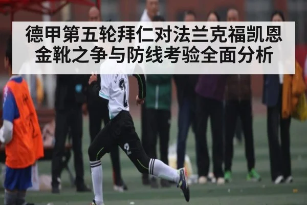 德甲第五轮拜仁对法兰克福凯恩金靴之争与防线考验全面分析